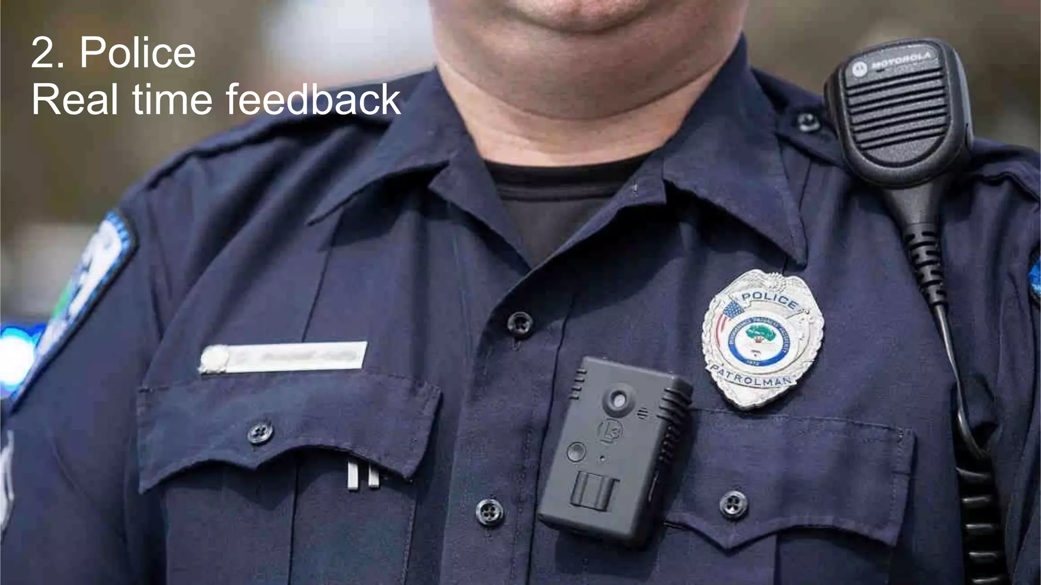 2. Police
Real time feedback
 