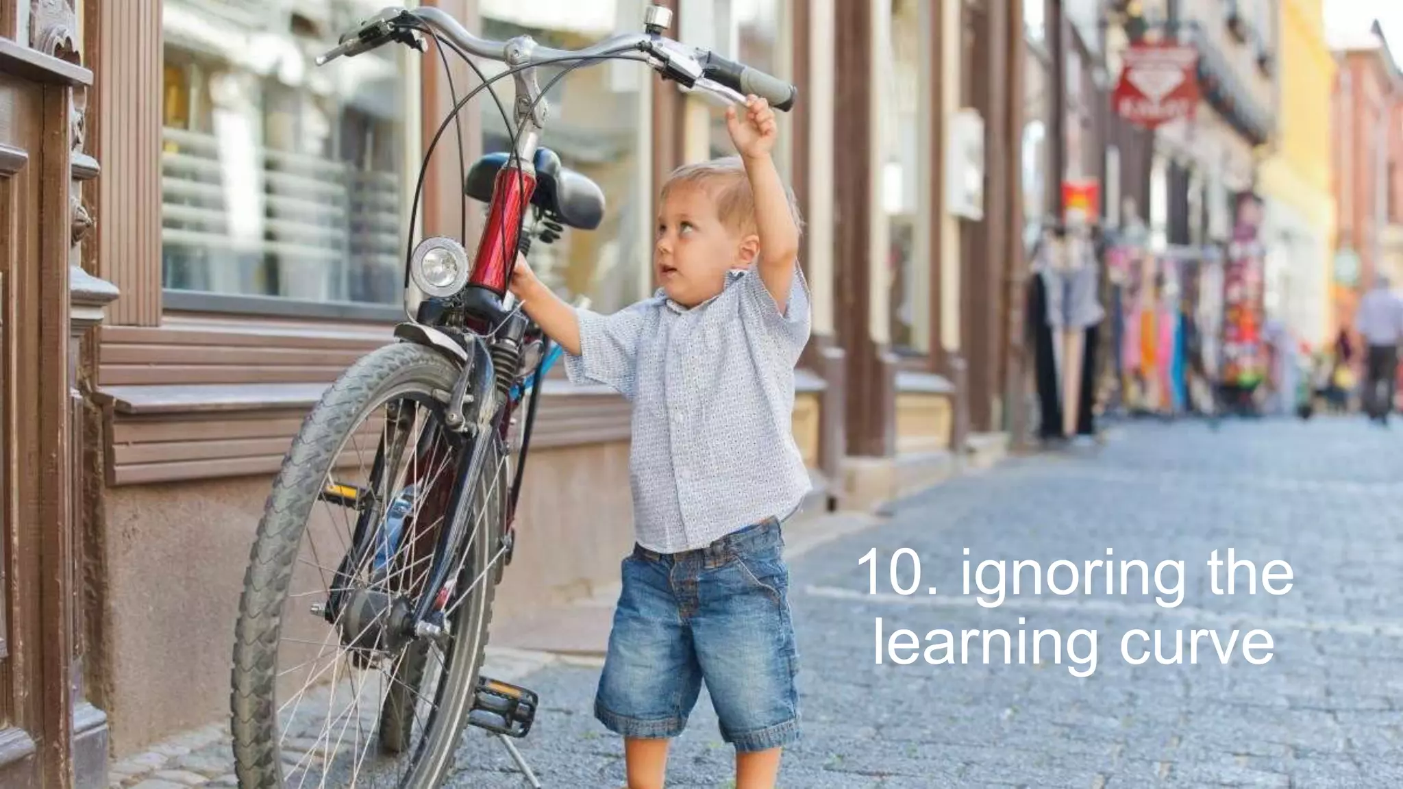 10. ignoring the
learning curve
 