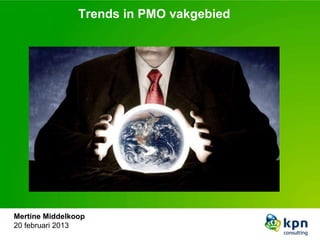 Trends in PMO vakgebied
Mertine Middelkoop
20 februari 2013
 