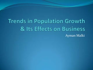 Trends in Population Growth & Its Effects on Business AymanMalki 
