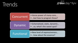 • Horse-power of many-core… 
• …but how to program those? Concurrent 
• Schematized, static, dynamic… 
• …so, what’s the sweet spot? Dynamic 
• New level of expressiveness… 
• …how about the essence? Functional 
 