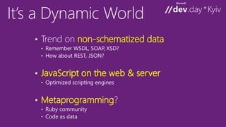 • non-schematized data 
• 
• 
• 
• Metaprogramming 
• 
• 
 