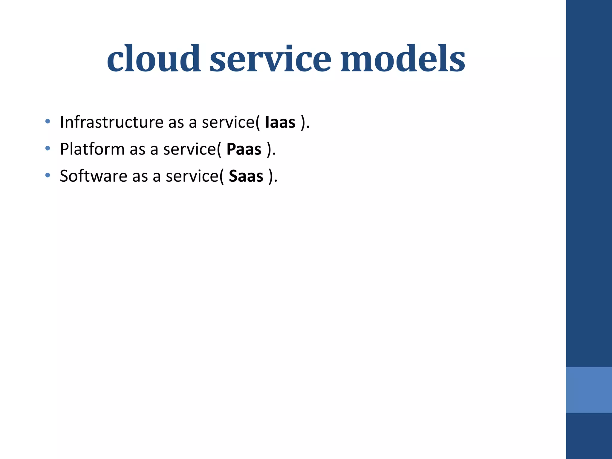 cloud service models
• Infrastructure as a service( Iaas ).
• Platform as a service( Paas ).
• Software as a service( Saas ).
 