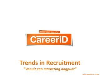 Trends in Recruitment “Vanuit een marketing oogpunt” Michiel Wiegerinck, 01-10-2009 
