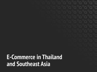 E-Commerce in Thailand
and Southeast Asia
 