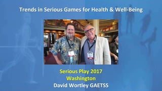 Trends in Serious Games for Health & Well-Being
Serious Play 2017
Washington
David Wortley GAETSS
 