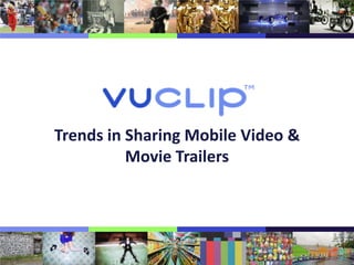 Trends in Sharing Mobile Video &
Movie Trailers
 