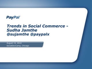 Trends in Social Commerce -  Sudha Jamthe @sujamthe @paypalx August 15, 2010 SocialDevCamp, Chicago 