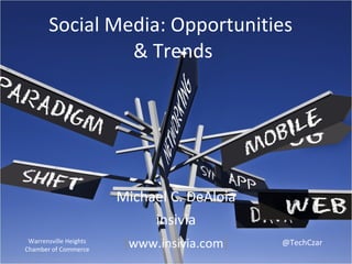 Social Media: Opportunities  & Trends Michael C. DeAloia insivia ( www.insivia.com ) Warrensville Heights Chamber of Commerce @TechCzar 