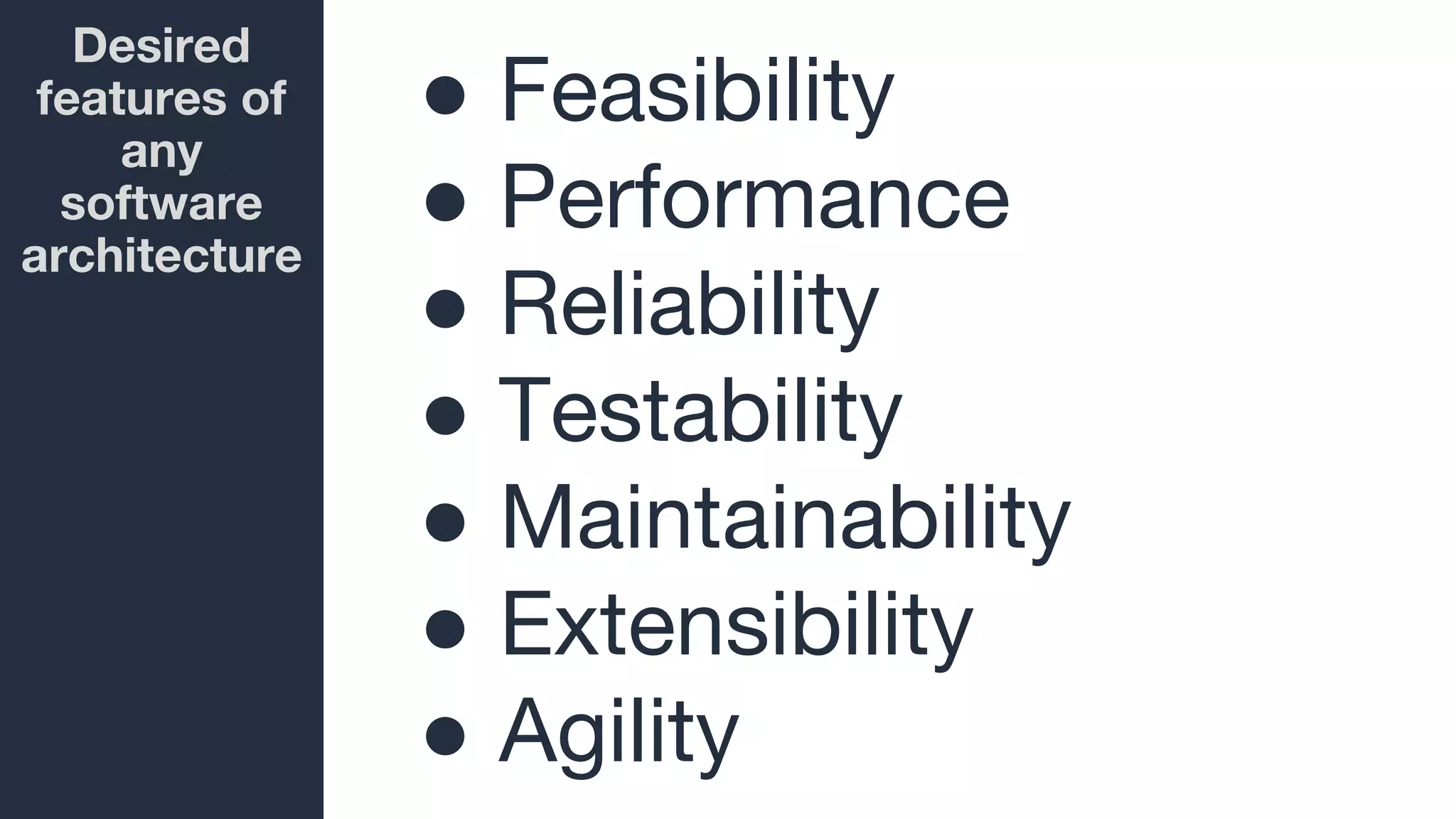 Desired
features of
any
software
architecture
● Feasibility
● Performance
● Reliability
● Testability
● Maintainability
● Extensibility
● Agility
 