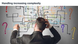 Handling increasing complexity
 