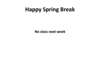Happy Spring Break
No class next week
 