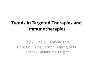 Trends in Targeted Therapies and
Immunotherapies
July 21, 2015 | Cancer and
Genetics, Lung Cancer Targets, Skin
Cancer / Melanoma Targets
 