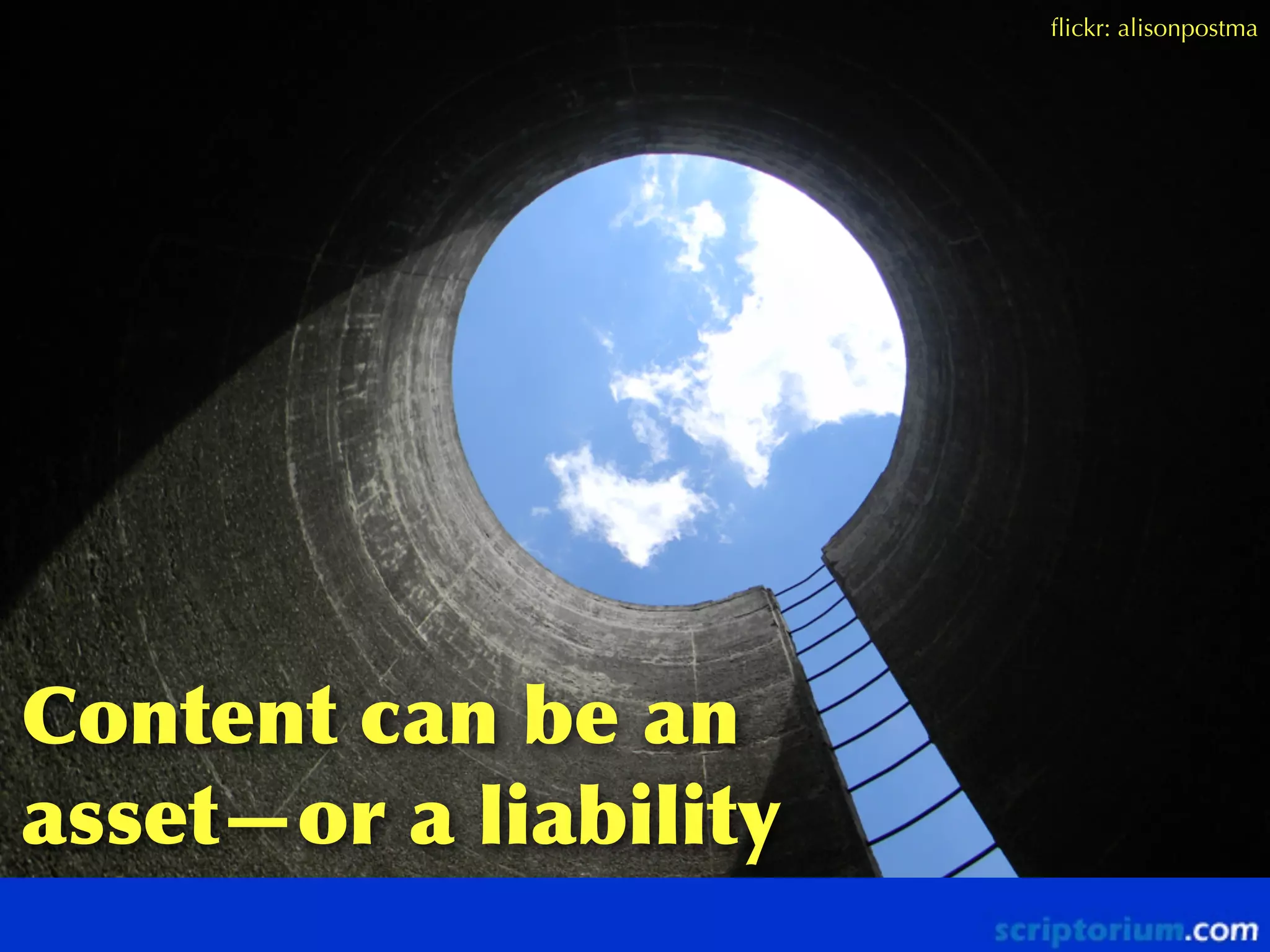 ﬂickr: alisonpostma

Content	
 can	
 be	
 an	
 
asset—or	
 a	
 liability

 