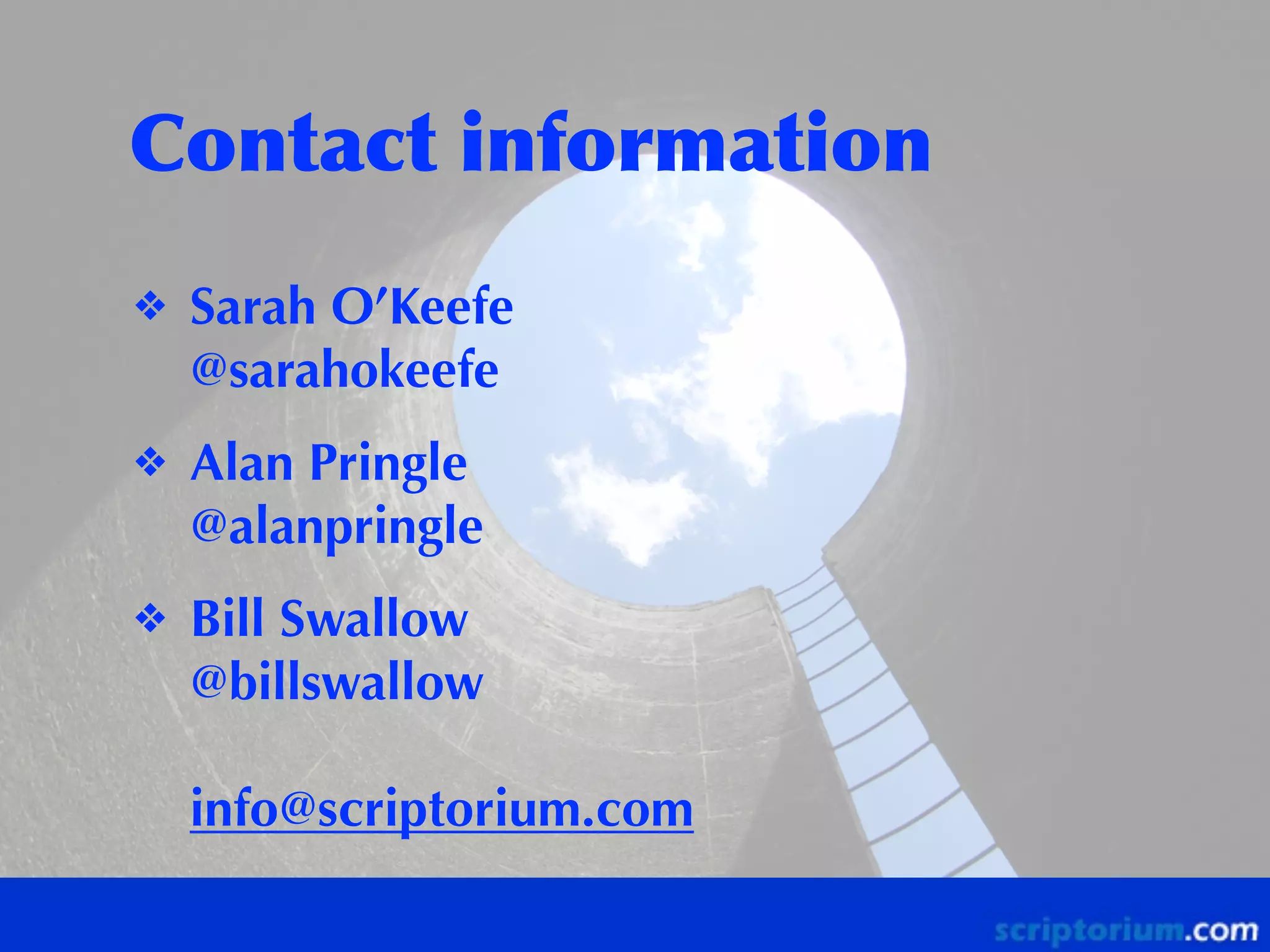 Contact	
 information
❖

Sarah O’Keefe
@sarahokeefe

❖

Alan Pringle
@alanpringle

❖

Bill Swallow
@billswallow
info@scriptorium.com

 