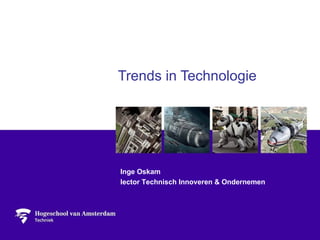 Trends in Technologie Inge Oskam lector Technisch Innoveren & Ondernemen 