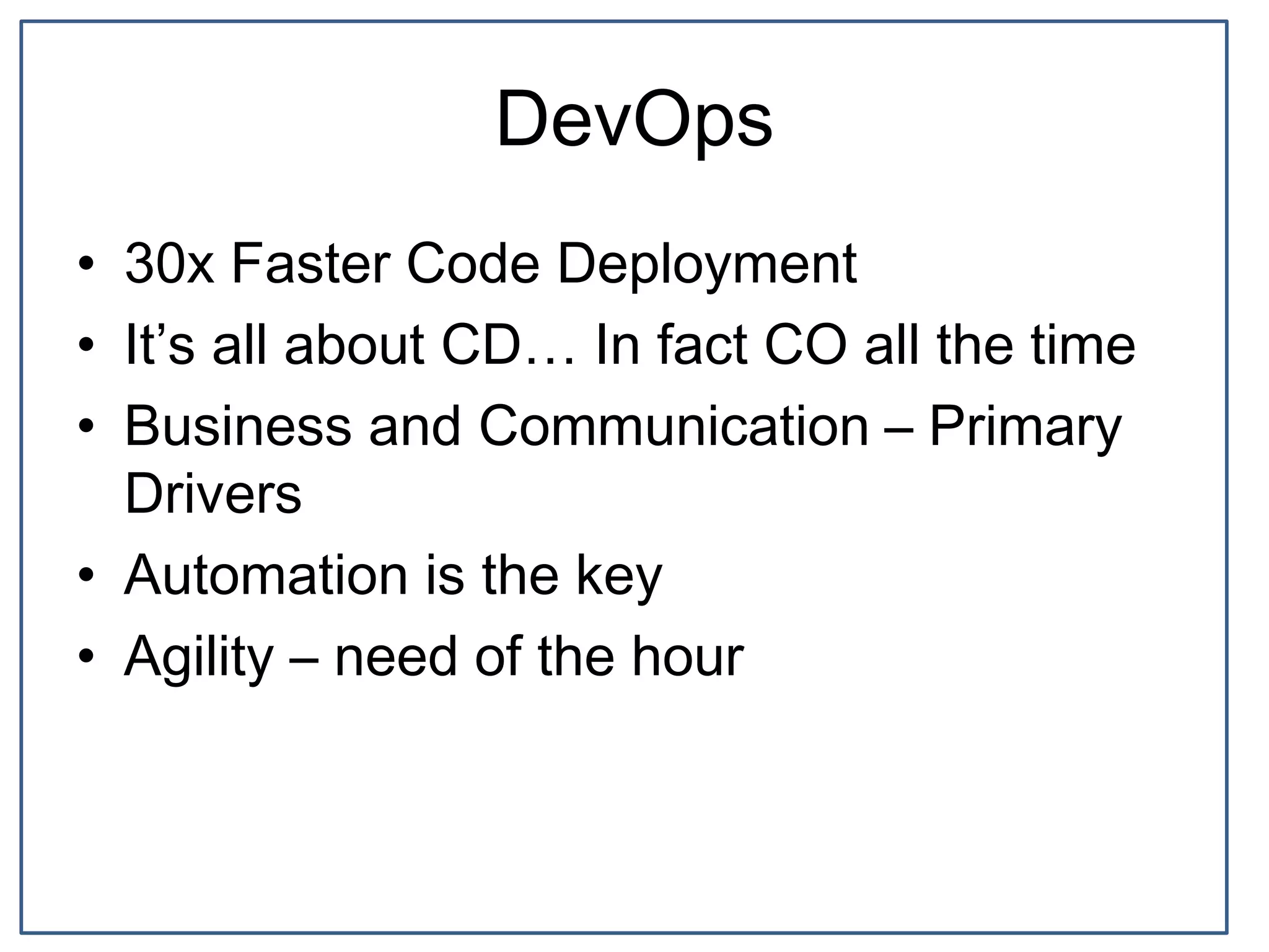 DevOps
• 30x Faster Code Deployment
• It’s all about CD… In fact CO all the time
• Business and Communication – Primary
Drivers
• Automation is the key
• Agility – need of the hour
 