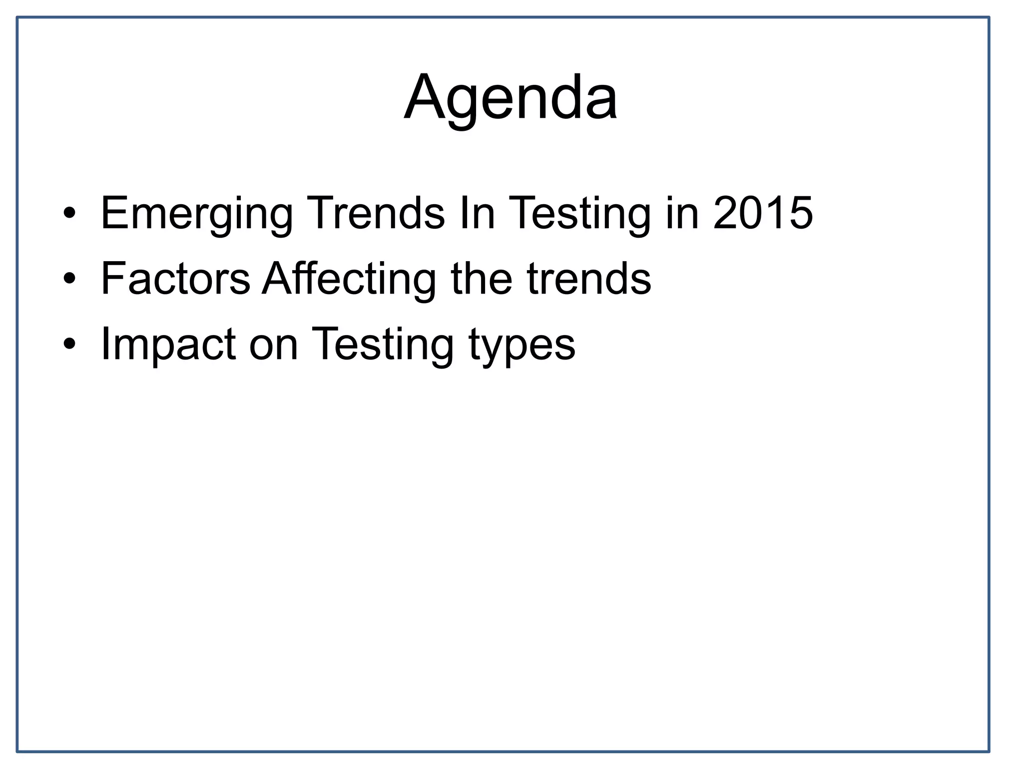 Agenda
• Emerging Trends In Testing in 2015
• Factors Affecting the trends
• Impact on Testing types
 