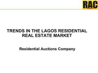 TRENDS IN THE LAGOS RESIDENTIAL
REAL ESTATE MARKET
Residential Auctions Company
 