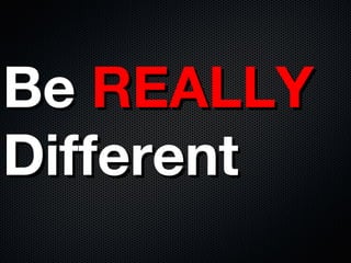 Be  REALLY  Different 