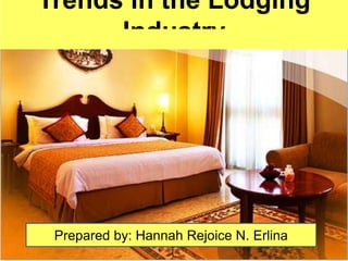 Trends in the Lodging
Industry
Prepared by: Hannah Rejoice N. Erlina
 
