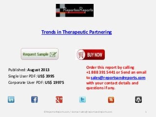 Trends in Therapeutic Partnering

Published: August 2013
Single User PDF: US$ 3995
Corporate User PDF: US$ 19975

Order this report by calling
+1 888 391 5441 or Send an email
to sales@reportsandreports.com
with your contact details and
questions if any.

© ReportsnReports.com / Contact sales@reportsandreports.com

1

 