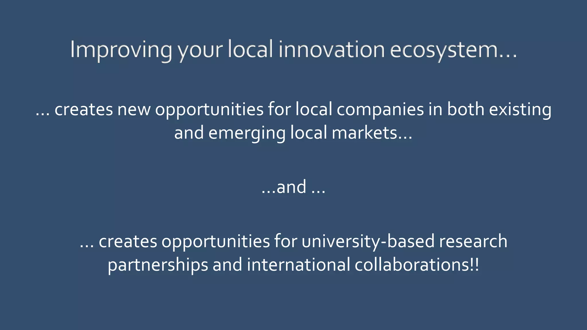 … creates new opportunities for local companies in both existing
and emerging local markets…
…and …
… creates opportunities for university-based research
partnerships and international collaborations!!
 