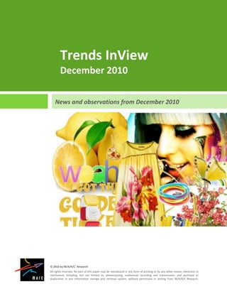 Trends InView
        December 2010

    News and observations from December 2010




© 2010 by M/A/R/C® Research
All rights reserved. No part of this paper may be reproduced in any form of printing or by any other means, electronic or
mechanical, including, but not limited to, photocopying, audiovisual recording and transmission, and portrayal or
duplication in any information storage and retrieval system, without permission in writing from M/A/R/C Research.
 