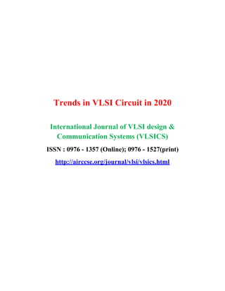 Trends in VLSI Circuit in 2020
International Journal of VLSI design &
Communication Systems (VLSICS)
ISSN : 0976 - 1357 (Online); 0976 - 1527(print)
http://airccse.org/journal/vlsi/vlsics.html
 