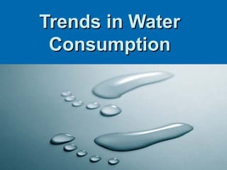 Trends in WaterTrends in Water
ConsumptionConsumption
 