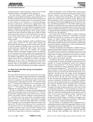 including gestures to grab close/open, stretch in/out, forward/
backward, up/down, roll right/left. Pitch up/down etc.
The Myo Gesture Control Armband by Thalmic Labs is
designed to control digital technologies using hand gestures.[108]
The Myo armband has sensors that detect hand movements and
the electrical activity of hand muscles. The incorporated sensors
to sense motion in any direction are a three-axis gyroscope,
three-axis accelerometer, and three-axis magnetometer. There
are eight medical-grade electromyography (EMG) sensors. The
detected hand gestures are used to generate appropriate control
signals for digital tools and gadgets such as prosthetic forearms,
AR drones, and VR gaming consoles. Some speciﬁc gestures
enabled by the Myo armband are double tap (to enable or disable
mouse movements), wave in or wave out (to zoom in or zoom out
of the object), spread ﬁngers (go to the next object), and ﬁst
(rotate an object by arm movement, and enable or disable
rotation mode).
Xsens has a number of products related to full-body human
motion capture systems.[109]
The Xsens MVN Animate and
Xsens MTw Awinda incorporate wireless inertial sensor modules
to track the positions of multiple actors in real time with time-
synchronized data sampling (of within 10 μm). Xsens Sensor
Fusion algorithms work with the Attitude and Heading
Reference System and Inertial Navigation System to determine
the 3D orientation and relative position after compensating for
gravity and Earth’s magnetic ﬁeld. The Xsens MVN Analyze soft-
ware platform integrates the incoming data streams from motion
capture systems for easy visualization in real-time. The Xsens
products are used to create 3D animations and visual effects
(VFX) effects for movies, gaming, TV broadcasting, and live enter-
tainment. They are also applied in performance science, injury
prevention, biomechanical modeling, and workplace ergonomics.
4.4. Mental Acuity, Brain-Wave Sensing, and Occupational
Stress Management
The work-related risk factors for poor mental acuity are occupa-
tional stress, work shifts, irregular working hours, bright lights,
odors, and noise.[110]
These risk factors can also stem from job
insecurity, competition, low psychosocial support, low decision-
making latitude, demanding job proﬁle, and work-life imbal-
ance.[111]
Consequently, productivity can be compromised with
risks of injuries, errors, absenteeism, and irregular atten-
dance.[112,113]
The following are examples of brain-wave sensing
headbands for improving workers’ mental acuity.
The Muse 2 headband is a compact electroencephalography
(EEG) system that assists in the art of mental focus.[114]
The mul-
tisensor Muse headband detects and measures brain electrical
activity and provides real-time feedback on body performance
(i.e., movement, heart rate, sleep activity, and mental activity).
It has a weight of 41 g, LED indicator, micro-USB for charging,
gold/silver sensors, comfort-ﬁt fabric (90% Raylon, 5% Nylon,
and 5% Spandex), and a rechargeable lithium-ion battery (10 h
battery life). The Muse Direct App uses ML to decompose the
raw brain-wave data into understandable components such as
oscillations, transients, noise, and event-driven responses. The
Muse app makes it possible to listen to streaming brain activity
in the form of audio clips or immersive soundscapes.
Melon has designed a smart headband with a mobile app to
track the mental focus during any activity with respect to one’s
emotions, behavior, and surroundings.[115]
Melon’s headband
consists of a wireless brain-sensing device that measures EEG
signals and correlates them with brain activity. Melon’s head-
band incorporates a EEG monitoring chip from NeuroSky that
has expertise in EEG signal ampliﬁcation, electrical noise reduc-
tion, and ﬁltering techniques.[116]
The Melon mobile app uses
algorithms to quantify focus and provides personalized feedback
on ways to improve focus during activities at work, study or play.
Melon’s headband technology was acquired by Daqri that plans
to integrate the EEG monitoring technology into their smart hel-
mets built with AR capabilities.
The wireless EEG headset by IMEC is capable of detecting
emotions and attention at real-time.[117]
The headset comes with
pre-ﬁtted dry electrodes to record the brain’s electrical activity,
whereas its built-in software helps to visualize brain-wave
signals. This clinical-grade IMEC headset is used to improve cog-
nitive abilities through remote sensory stimulation and VR-based
treatment of cognitive conditions (e.g., autism and attention-def-
icit/hyperactivity disorder (ADHD)).
SmartCap Technologies has developed a LifeBand device to
measure mental fatigue and preventing microsleep at work.[118]
The LifeBand device is attached to a headwear (e.g., helmet, cap,
or beanie) to record brain waves and infer the alertness or mental
fatigue levels. Its fatigue speedometer and brain-wave monitor-
ing band are suitable for road transport drivers, pilots, train
drivers, miners, and machine operators.
In addition to brain-wave sensing, alternative measurements
are being sought to monitor and manage occupational stress, for
example, by sensing electrodermal activity and respiratory
patterns as discussed here.[119]
a) Pip has developed a ﬁnger-
wearable electrodermal activity monitoring device for stress
monitoring and management.[120]
The skin pores at the ﬁnger-
tips are sensitive to stress, and the Pip device captures this stress-
related variation by monitoring the electrodermal activity at our
ﬁngertips. Stressful events can trigger several physiological
changes, including the sweat gland activity that is picked up
by the Pip device. My Pip and other companion apps allow
the user to visualize the changing stress levels, suggest relaxation
sessions to externalize the body stress, compare your progress
over time, and store personal data on a cloud platform that com-
plies with the Health Insurance Portability and Accountability
Act (HIPAA). b) The Focus Wearable clip-on device by
TinyLogics Foci helps to better visualize the current state of mind
by monitoring respiration.[121]
Foci technology uses motion sen-
sors to detect tiny movements in breathing and employs ML algo-
rithms to correlate the breathing patterns with cognitive states of
mind. The Foci app uses advanced emotion recognition and
emotion elicitation models to display the state of mind
(categorized as relaxed, fatigue, or stressed) and suggests ways
to tune out distractions, terminate procrastination, sustain longer
focus, and acquire a balanced psychological ﬂow.
The next frontier in occupational stress management lies in
building personalized models with appropriate baselines of clin-
ical disorders and pre-existing conditions. This is because phys-
iological stress response (both type and magnitude) strongly
varies across individuals as suggested by a large stress detection
study involving 1002 individuals and conducted over ﬁve
www.advancedsciencenews.com www.advintellsyst.com
Adv. Intell. Syst. 2022, 4, 2100099 2100099 (13 of 30) © 2021 The Authors. Advanced Intelligent Systems published by Wiley-VCH GmbH
 