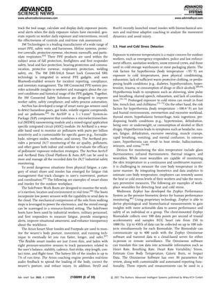 track the tool usage, calculate and display daily exposure points,
send alerts when the daily exposure values have exceeded, gen-
erate reports on worker daily exposure and interventions, record
the effectiveness of controls and real-time risk assessment.
3M Technologies is a leading manufacturer of a wide range of
smart PPE, safety vests and harnesses, lifeline systems, protec-
tive coveralls, protective eyewear, electronic earmuffs, and partic-
ulate respirators.[63]
Their PPE products are used within the
subject areas of fall protection, ﬁreﬁghters and ﬁrst responder
safety, head and face protection, hearing protection and commu-
nication, protective eyewear, respiratory protection, welding
safety, etc. The 3M DBI-SALA Smart Lock Connected SRL
technology is integrated in several PPE gadgets, and uses
Bluetooth-enabled sensors for incident reporting, compliance,
and inventory management. The 3M Connected PPE system pro-
vides actionable insights to workers and managers about the cur-
rent conditions and historical usage of the PPE gadgets. Together,
the 3M Connected Safety Solutions are designed to improve
worker safety, safety compliance, and safety process automation.
AerNos has developed a range of smart nano gas sensors used
to detect hazardous gases, gas leaks, volatile organic compounds,
and air pollutants.[64]
Its AerSIP is a 5  5 mm2
System-in-
Package (SiP) component that combines a microelectromechan-
ical (MEMS) nanosensing module and a mixed-signal application
speciﬁc integrated circuit (ASIC) module. Its AerBand is a wear-
able band used to monitor air pollutants with parts per billion
sensitivity and is customizable for speciﬁc gases (e.g., formalde-
hyde, nitrogen oxides, methane, and ozone). The AerBand pro-
vides a personal 24/7 monitoring of the air quality, pollutants,
and other gases both indoor and outdoor to evaluate the efﬁcacy
of pollutants’ exposure reduction strategies. The AerNos AerIoT
and AerBand Data Cloud Platform  Auto API can be used to
store and manage all the recorded data for 24/7 industrial safety
monitoring.
To avoid dangerous situations from physical fatigue, a cate-
gory of smart shoes and insoles has emerged for fatigue risk
management that track changes in user’s movement, posture
and coordination.[65]
The following are examples of smart shoes
and insoles for the outdoor workplace.
The SolePower Work Boots are designed to monitor the work-
er’s exertion, location and environment in real time.[66]
The boots
incorporate low power sensors with the capability to send data to
the cloud. The mechanical compression of the sole from walking
steps is leveraged to power the electronics, and the stored energy
can be scavenged in a resource-limited setting. The SolePower
boots have been used by industrial workers, military personnel,
and ﬁrst responders to measure fatigue, provide emergency
alerts, improve situational awareness, and enhance transparency
about the workforce.
The Arion Smart Shoe Insoles and Footpods are used to mon-
itor the wearer’s body posture, movement, and running tech-
nique to eventually let you run faster, longer, and safer.[67]
`The ﬂexible smart insoles are just 2 mm thin, and laden with
eight pressure-sensitive sensors to track parameters related to
the user’s balance, stability, cadence, foot strike, step length, con-
tact time, and ﬂight time. The battery life of the insoles is up to
7 h of run time. The Arion coaching engine provides real-time
audio feedback to spread the loading of the body, correct the
wearer’s posture, and reduce injury. In addition, StryD and
RunVi recently launched smart insoles with biomechanical sen-
sors and real-time adaptive coaching to analyze the movement
dynamics and avoid injury.
3.3. Heat and Cold Stress Detection
Exposure to extreme temperatures is a major concern for outdoor
workers, such as emergency responders, police and law enforce-
ment ofﬁcers, sanitation workers, snow removal crews, and those
used in cold storage warehouses or meat packaging plants. The
risk factors for hypothermia (body temperature 95 F) are
exposure to cold temperatures, poor physical conditioning,
exhaustion, lack of sufﬁcient warm protective clothing, or predis-
posing health conditions (e.g., diabetes, hypothyroidism, hyper-
tension, trauma, or consumption of drugs or illicit alcohol).[68,69]
Hypothermia leads to symptoms such as shivering, slow pulse
and breathing, slurred speech, exhaustion, and lack of coordina-
tion.[70–72]
Prolonged exposure to cold stress can result in frost
bite, trench foot, and chilblains.[73–75]
On the other hand, the risk
factors for hyperthermia (body temperature 100.4 
F) are hot
and humid environments, overexertion and excessive workload,
thyroid storm, hypothalamic hemorrhage, toxic ingestions, pre-
disposing health conditions (e.g., hypertension, dehydration,
being over- or underweight, or consumption of alcohol or illicit
drugs). Hyperthermia leads to symptoms such as headache, nau-
sea, fatigue, dehydration, excessive sweating, muscle cramps,
rapid breathing, vomiting, and mental confusion. In extreme
cases, hyperthermia can result in heat stroke, hallucinations,
seizures, and coma.[76–80]
Devices for monitoring the skin temperature include glass
thermometers, infrared thermometers, thermal imagers, and
wearables. While most wearables are capable of monitoring
the skin temperature in a continuous and unobtrusive manner,
it is challenging to measure the core body temperature in the
same manner. By integrating biometrics and data analytics to
estimate core body temperature, employers can remotely assess
the heat or cold stress levels of their workers and take the neces-
sary preventive measures. The following are examples of work-
place wearables for detecting heat and cold stress.
Medtronic Zephyr has developed the Zephyr Performance
System as the premier biometric device for human performance
monitoring.[81]
Using proprietary technology, Zephyr is able to
derive physiological and biomechanical measurements to gain
insights with more actionable data to assess performance and
safety of an individual or a group. The chest-mounted Zephyr
Biomodule collects over 100 data points per second of triaxial
accelerometry and samples ECG heart rate from 250 to
1000 Hz. Up to 450 h of data can be collected on up to 100 sub-
jects simultaneously for each Biomodule. The Biomodule can
communicate up to 400 yards with the Zephyr Omnisense
software and transmit data to a cloud-based server for either
in-person or remote surveillance. The Omnisense software
can translate this raw data into actionable information such as
Heart Rate, Breathing Rate, Heart Rate Variability/ Stress,
Estimate Core Body Temperature, Caloric Burn, or Impact
Data. The Omnisense Software has over 30 parameters for
review, along with customizable and automated reporting func-
tionality. These reports and measurements can be used in a
www.advancedsciencenews.com www.advintellsyst.com
Adv. Intell. Syst. 2022, 4, 2100099 2100099 (8 of 30) © 2021 The Authors. Advanced Intelligent Systems published by Wiley-VCH GmbH
 
