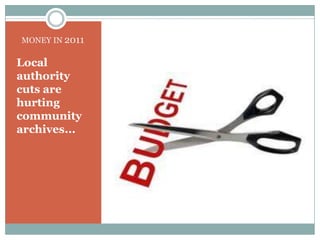 MONEY IN 2011Local authority cuts are hurting community archives...