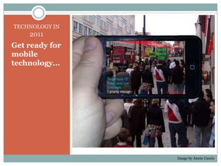 TECHNOLOGY IN 2011Get ready for mobile technology...Image by Jamie Cascio