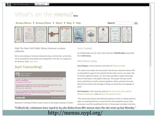“Collectively, volunteers have typed in 65,182 dishes from 887 menus since the site went up last Monday.”http://menus.nypl.org/