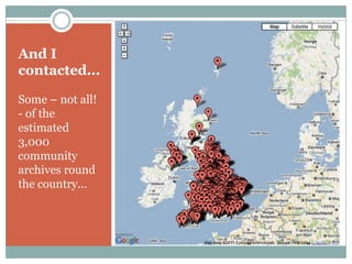 And I contacted...Some – not all!  - of the estimated 3,000 community archives round the country...