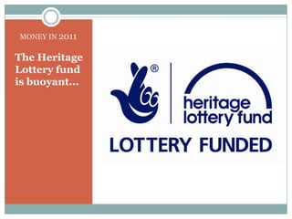 MONEY IN 2011The Heritage Lottery fund is buoyant...