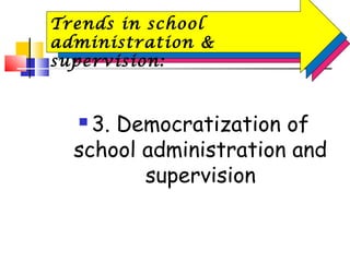  3. Democratization of
school administration and
supervision
Trends in school
administration &
supervision:
 