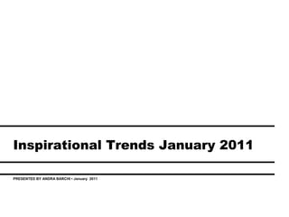 Inspirational Trends January 2011

PRESENTED BY ANDRA BARCHI • January 2011
 