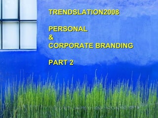 TRENDSLATION2008 PERSONAL  &  CORPORATE BRANDING  PART 2 