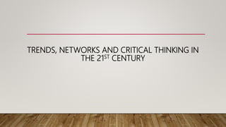 TRENDS, NETWORKS AND CRITICAL THINKING IN
THE 21ST CENTURY
 