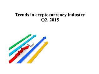 Trends in cryptocurrency industry 
Q2, 2015
 