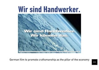 Wir sind Handwerker.




German ?lm to promote craftsmanship as the pillar of the economy
 