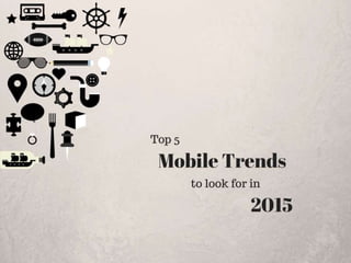 Top 5 Mobile Trends To Look For In 2015