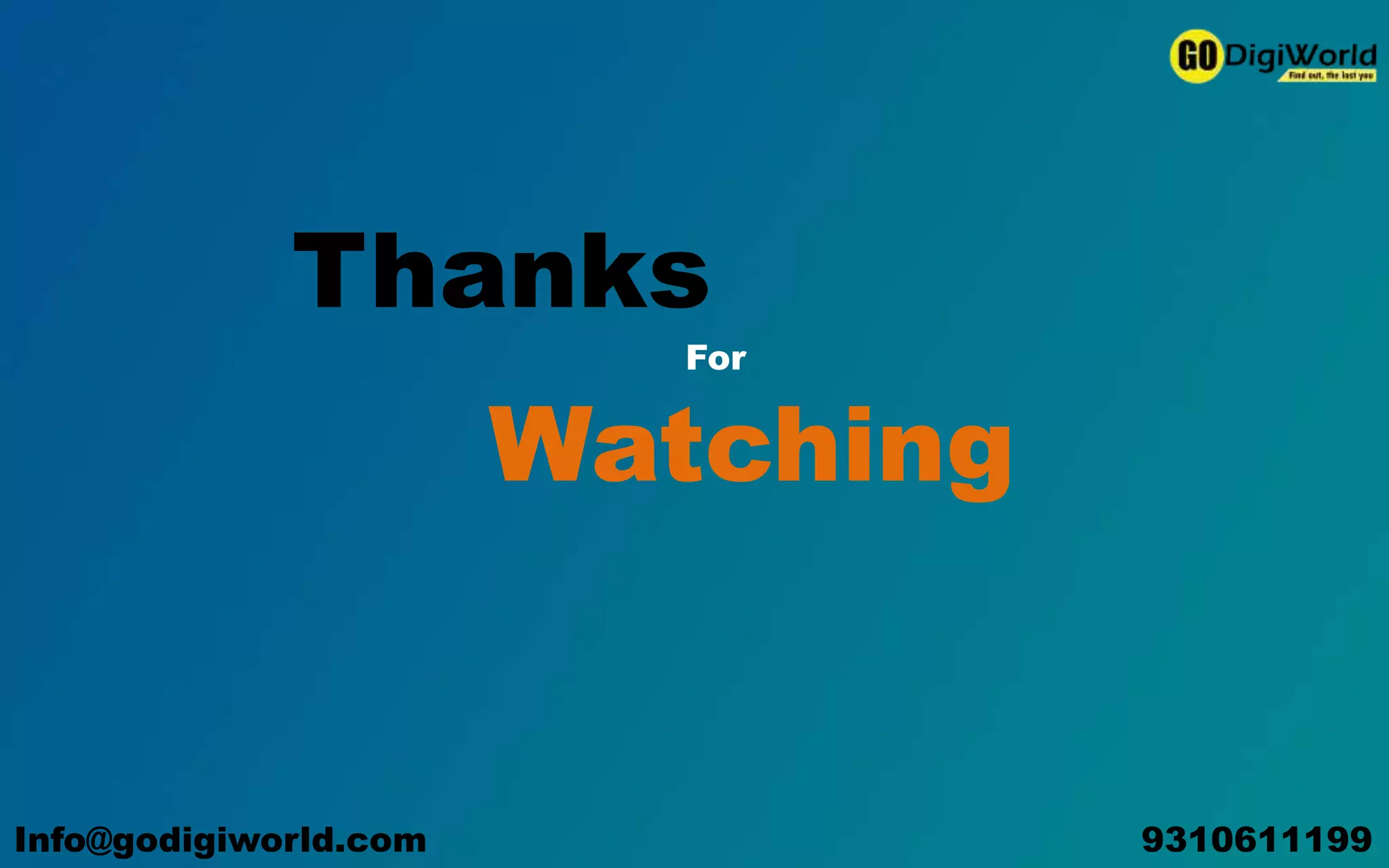 Thanks
For
Watching
Info@godigiworld.com 9310611199