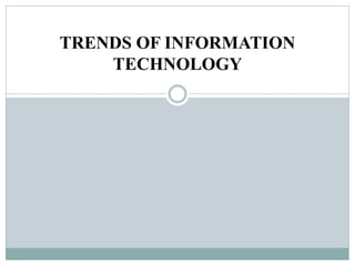 TRENDS OF INFORMATION
TECHNOLOGY
 