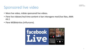 BENJAMIN F. JOCHUM
Sponsored live video
• Mere live video, måske sponsored live videos.
• Flere live videoer/real time con...