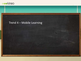 Trend 4 – Mobile Learning
 
