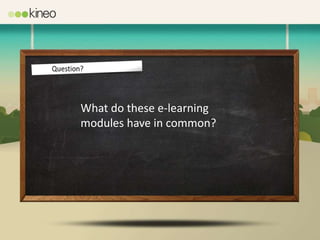 What do these e-learning
modules have in common?
 