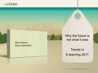 Why the future is
                  not what it was
Steve Rayson
Steve Lowenthal
                     Trends in
                  E-learning 2011
 